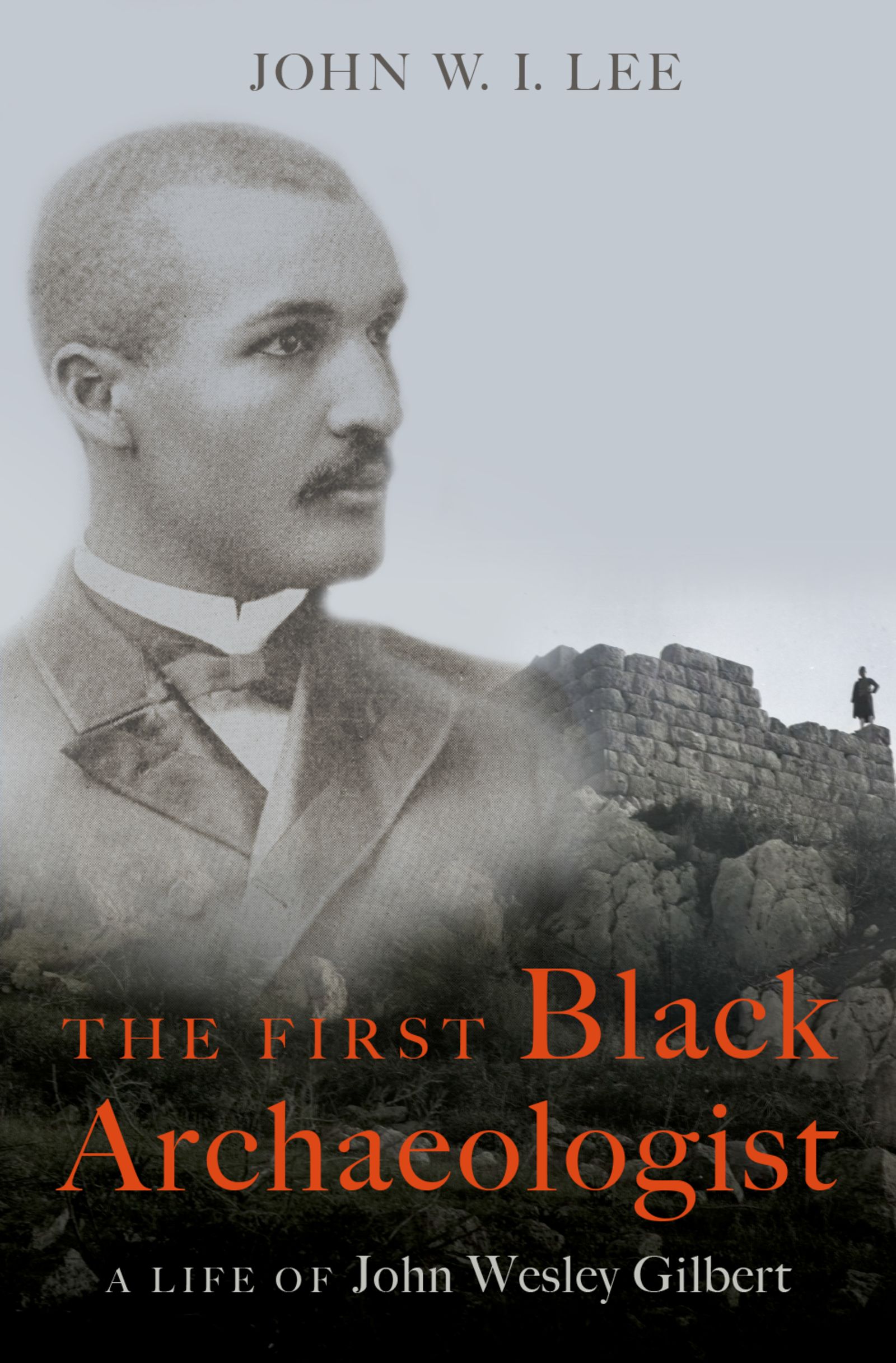 Book cover for 'The First Black Archaeologist: A Life of John Wesley Gilbert' by John W.I. Lee