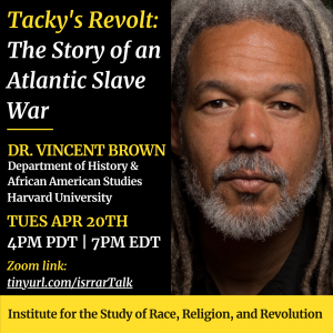 Flyer for Zoom lecture for Tacky's Revolt: The Story of an Atlantic Slave War on 4/20/21 at 4PM