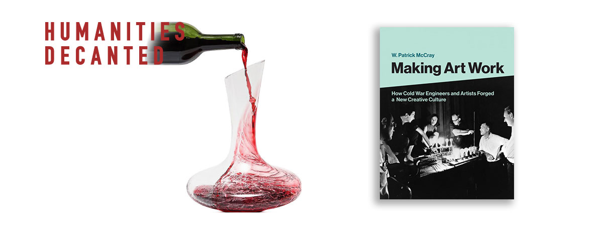 Text of Humanities Decanted with wine being poured into a vase. Book cover of Making Art Work by W. Patrick McCray