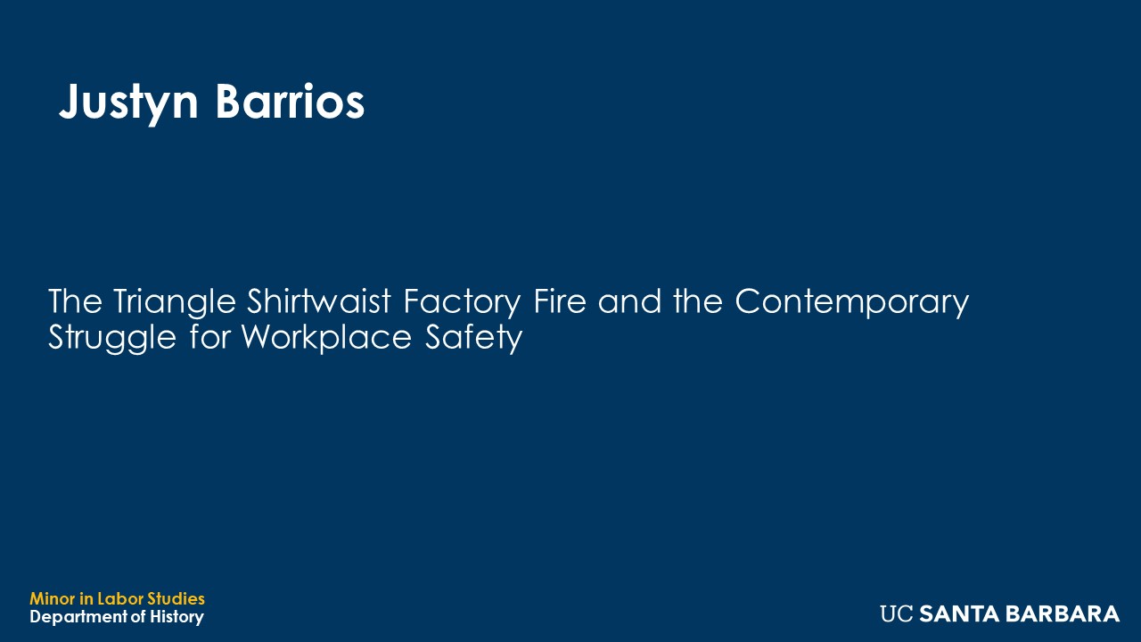 Slide for Justyn Barrios. "The Triangle Shirtwaist Factory Fire and the Contemporary Struggle for Workplace Safety"