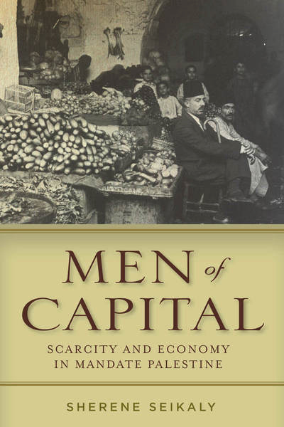 bookcover of Sherene Seikaly titled Men of Capital Scarcity and Economy in Mandate Palestine