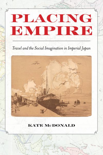 bookcover of Kate McDonald's Placing Empire Travel and the Social Imagination in Imperial Japan